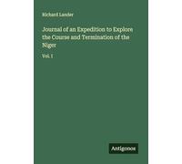 Journal of an Expedition to Explore the Course and Termination of the Niger: Vol. I
