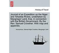 Journal Of An Expedition Up The Niger And Tshadda Rivers, Undertaken By Macgregor Laird, Esq. In Connection With The British Government. By The Rev. S