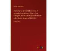 Journal Of An Overland Expedition In Australia; From Moreton Bay To Port Essington, A Distance Of Upwards Of 3000 Miles, During The Years 1844-1845