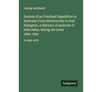 Journal of an Overland Expedition in Australia; From Moreton Bay to Port Essington, a distance of upwards of 3000 miles, during the years 1844-1845: in large print