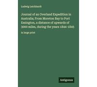 Journal of an Overland Expedition in Australia; From Moreton Bay to Port Essington, a distance of upwards of 3000 miles, during the years 1844-1845: in large print