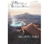 Journal of Biophilic Design - Issue 17 - Biophilic Architecture: How to design, plan and build architecture that constructs health and wellbeing for people and planet using Biophilic Design principles