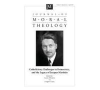 Journal Of Moral Theology, Volume 13, Special Issue 1: Catholicism, Challenges To Democracy, And The Legacy Of Jaques Maritain