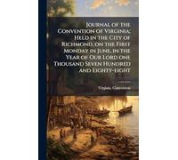 Journal of the Convention of Virginia; Held in the City of Richmond, on the First Monday in June, in the Year of Our Lord one Thousand Seven Hundred and Eighty-eight