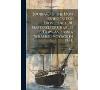 Journal Of The Lion (Ship) Out Of Providence, Ri, Mastered By Charles F. Howland, On A Whaling Voyage In 1845.