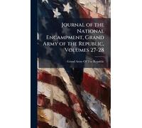 Journal of the National Encampment, Grand Army of the Republic, Volumes 27-28