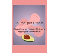Journal per Fitness: Il tuo Alleato per rimanere Motivato e raggiungere i tuoi Obiettivi
