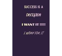 Journal Planner: " Suuccess Is A Decision, I Want It !!! I Work For It" - Notebook To Write In, Organizer, School, Work, 6" x 9" Inches, Lined Paper, 100 Pages.