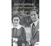 Journal politique I. Août 1937-Septembre 1939 Galeazzo Ciano (Auteur), Maurizio Serra (Préface)