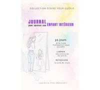 Journal pour apaiser ton enfant intérieur: 30 jours d'écriture thérapeutique guidée pour libérer ses blessures du passé et retrouver sa joie de vivre