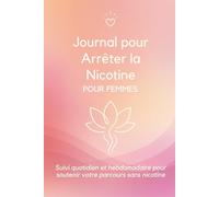Journal pour Arrêter la Nicotine pour Femmes: Suivis quotidiens et hebdomadaires pour soutenir ton parcours sans nicotine