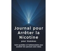 Journal pour arrêter la nicotine pour hommes: Suivis quotidiens et hebdomadaires pour accompagner votre parcours sans nicotine
