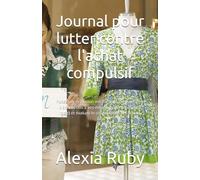 Journal pour lutter contre l'achat compulsif: Posez par écrit tous vos besoins irrépressibles d'achats dus à vos émotions (sans passer à l'acte) et évaluez le coût total de ces achats.