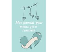 Journal pour mieux gérer l'anxiété pour femme: cahier pour suivez le stress et l'anxiété , carnet à remplir pour mieux contrôler vos émotions .(120 pages )