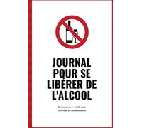 Journal pour se libérer de l'alcool: Journal de suivi pour arrêter l'alcool | Carnet de bord pour maîtriser sa consommation d'alcool | 52 semaines de suivi | format pratique à emmener partout