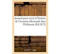 Journal pour servir à l'histoire de l'invasion allemande dans l'Orléanais Collectif (Auteur)