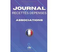 Journal Recettes Dépenses Associations: Registre Comptable Destiné Aux Petites Associations - Format A4 - 100 Pages