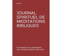 JOURNAL SPIRITUEL DE MEDITATIONS BIBLIQUES: 12 Semaines pour développer une véritable relation avec Dieu