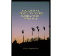 Journal: Success Isn't Owned. It's Leased and Rent is Due Every Day.