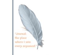 "Journal, the place where I win every argument": Funny Gift Note Book for Friends and Family