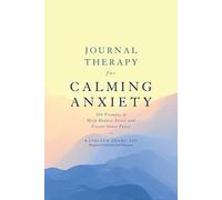 Journal Therapy for Calming Anxiety: 366 Prompts to Help Reduce Stress and Create Inner Peace