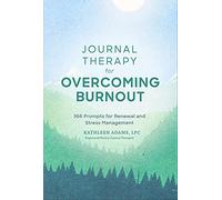 Journal Therapy for Overcoming Burnout: 366 Prompts for Renewal and Stress Management