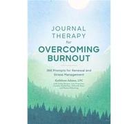 Journal Therapy for Overcoming Burnout: 366 Prompts for Renewal and Stress Management