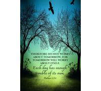 JOURNAL Therefore do not worry about tomorrow, for tomorrow will worry about itself. Each day has enough trouble of its own. Matthew 6:34