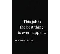 Journal- This job is the best thing to ever happen...: to a serial killer