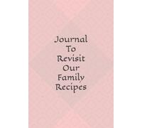 Journal To Revisit Our Family Recipes: This is the Epitome of Our Traditions and True Values