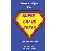 Journal unique d'un Super Grand Frère: Carnet ligné pour écrire mes histoires de grand frère aux supers pouvoirs. Thème des supers héros. Petit cadeau ... ligné de 100 pages pour écrire et dessiner