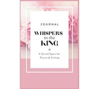 Journal Whisper to the King: A Scared Space for Prayer & Fasting
