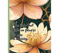 Journal Writing Notebook: The rain that falls on flowers is also a blessing