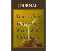 JOURNAL: Your Life is Your Story. Write Well. Edit Often.