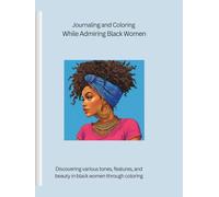Journaling and Coloring While Admiring Black Women: Discovering various tones, features, and beauty in black women through coloring
