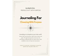 Journaling For Choosing with Purpose | 30-Day Workbook: A guided journaling workbook to turn hesitation into direction - one page, one decision, one honest move at a time.