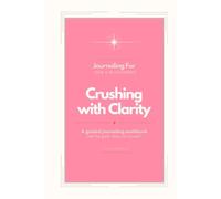 Journaling For Crushing with Clarity | Hardcover Workbook: A guided journaling workbook to stop overthinking a crush, separate fantasy from reality, and date with self-trust