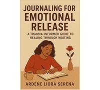 Journaling for Emotional Release: A Trauma-Informed Guide to Healing Through Writing