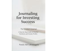 Journaling for Investing Success: The Investor's Journal, A Step-by-Step Guide to Smarter Decisions and Greater Profits