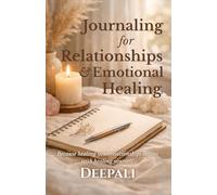 Journaling for Relationships & Emotional Healing: Heal Emotional Wounds, Strengthen Connections & Rewrite Your Love Story Through Guided Journaling
