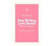 Journaling For Stop Writing Love Stories Before They Happen | Hardcover Workbook: A Guided Journaling Workbook to Recognize Projection, Stop ... and Separate Fantasy From Reality in Dating