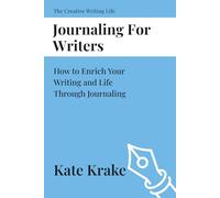 Journaling For Writers: How to Enrich Your Writing and Life Through Journaling