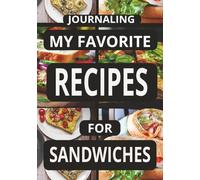 JOURNALING MY FAVORITE RECIPES FOR SANDWICHES: Create Your Own Custom Cookbook for Sandwich Recipes, - A Perfect Gift for all cooks.