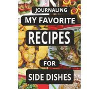 JOURNALING MY FAVORITE RECIPES FOR SIDE DISHES: Create Your Own Custom Cookbook for Side Dish Recipes, - A Perfect Gift for all cooks.