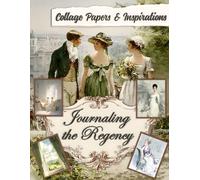 Journaling the Regency: Collage Papers and Inspirations for Scrapbooking, Junk Journals and Mixed Media Art