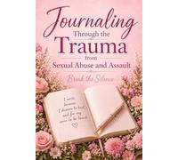 Journaling Through the Trauma from Sexual Abuse and Assault: Break the Silence