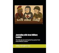 Journaling with Great Military Leaders: The 100-day journal inspired by quotes from Great Military Leaders