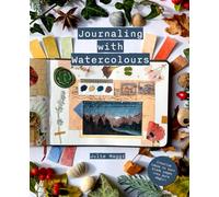 Journaling with Watercolours: Creative ideas to turn blank pages into pure magic!