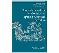 Journalism And The Development Of Spanish American Narrative