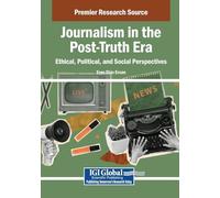 Journalism in the Post-Truth Era: Ethical, Political, and Social Perspectives